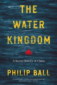Cover image for The Water Kingdom: A Secret History of China