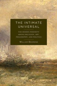 Cover image for The Intimate Universal: The Hidden Porosity Among Religion, Art, Philosophy, and Politics