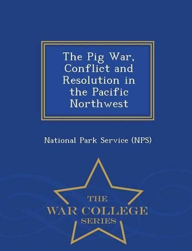 Cover image for The Pig War, Conflict and Resolution in the Pacific Northwest - War College Series