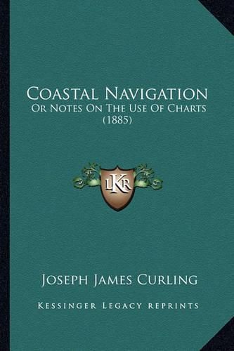 Coastal Navigation: Or Notes on the Use of Charts (1885)