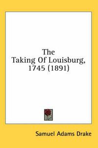 Cover image for The Taking of Louisburg, 1745 (1891)