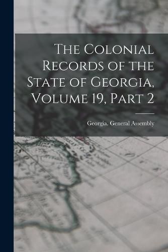 The Colonial Records of the State of Georgia, Volume 19, part 2