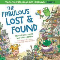 Cover image for The Fabulous Lost & Found and the little mouse who spoke Hebrew: Laugh as you learn 50 Hebrew words with this heartwarming & fun bilingual English Hebrew book for kids