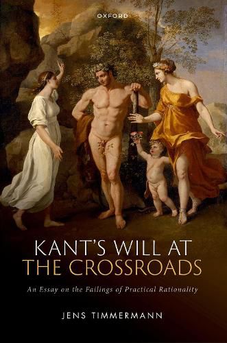 Cover image for Kant's Will at the Crossroads: An Essay on the Failings of Practical Rationality