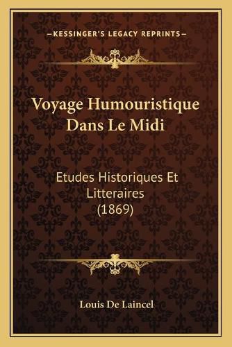 Voyage Humouristique Dans Le MIDI: Etudes Historiques Et Litteraires (1869)