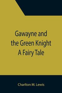 Cover image for Gawayne and the Green Knight: A Fairy Tale