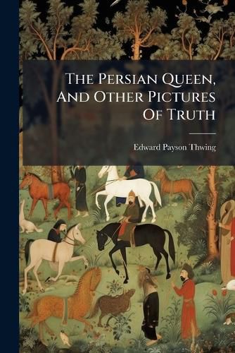 Cover image for The Persian Queen, And Other Pictures Of Truth