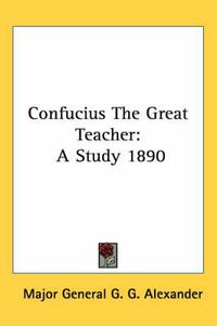 Cover image for Confucius the Great Teacher: A Study 1890