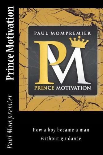 Cover image for Prince Motivation: How a boy became a man without Guidance