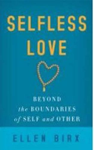 Cover image for Selfless Love: Beyond the Boundaries of Self and Other