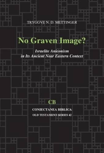 No Graven Image?: Israelite Aniconism in Its Ancient Near Eastern Context