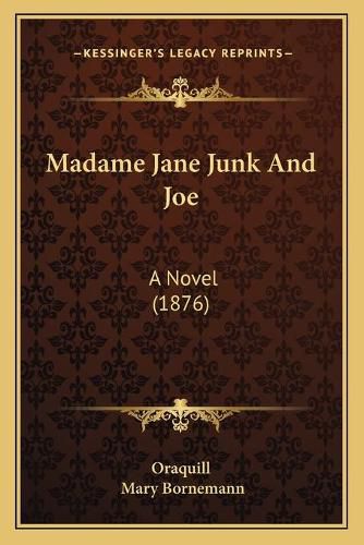 Cover image for Madame Jane Junk and Joe: A Novel (1876)