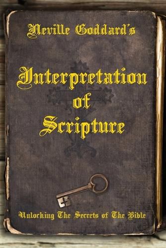 Cover image for Neville Goddard's Interpretation of Scripture: Unlocking The Secrets of The Bible