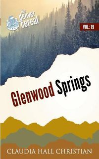 Cover image for Glenwood Springs: Denver Cereal Volume 19