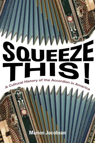 Cover image for Squeeze This!: A Cultural History of the Accordion in America