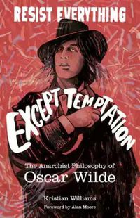 Cover image for Resist Everything Except Temptation: The Anarchist Philosophy of Oscar Wilde