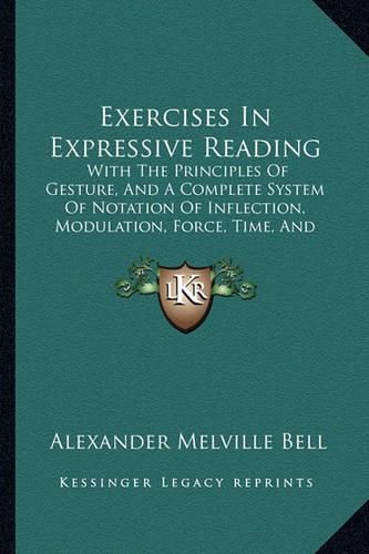 Exercises in Expressive Reading: With the Principles of Gesture, and a Complete System of Notation of Inflection, Modulation, Force, Time, and Gesticulation (1852)