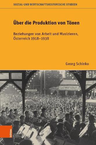 Cover image for UEber die Produktion von Toenen: Beziehungen von Arbeit und Musizieren, OEsterreich 19181938