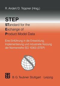 Cover image for Step Standard for the Exchange of Product Model Data: Eine Einfuhrung in Die Entwicklung, Implementierung Und Industrielle Nutzung Der Normenreihe ISO 10303 (Step)