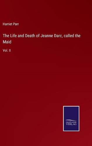 Cover image for The Life and Death of Jeanne Darc, called the Maid: Vol. II