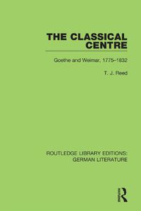 Cover image for The Classical Centre: Goethe and Weimar, 1775-1832