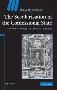 Cover image for The Secularisation of the Confessional State: The Political Thought of Christian Thomasius