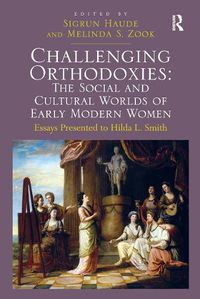 Cover image for Challenging Orthodoxies: The Social and Cultural Worlds of Early Modern Women