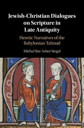 Cover image for Jewish-Christian Dialogues on Scripture in Late Antiquity: Heretic Narratives of the Babylonian Talmud