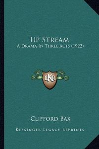 Cover image for Up Stream: A Drama in Three Acts (1922)