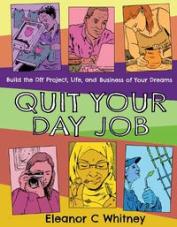 Cover image for Quit Your Day Job: Build the DIY Project, Life, and Business of Your Dreams