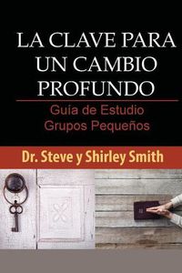Cover image for La Clave para un Cambio Profundo Guia de Estudio: Guia para Grupos Pequenos