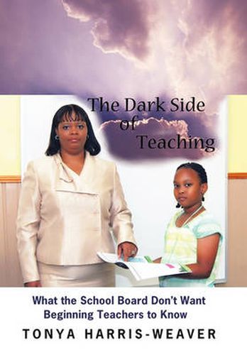 Cover image for The Dark Side of Teaching: What the School Board Don't Want Beginning Teachers to Know