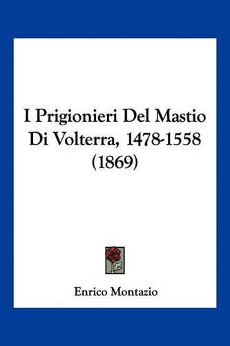 Cover image for I Prigionieri del Mastio Di Volterra, 1478-1558 (1869)