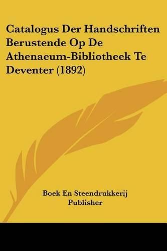 Cover image for Catalogus Der Handschriften Berustende Op de Athenaeum-Bibliotheek Te Deventer (1892)