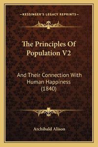 Cover image for The Principles of Population V2: And Their Connection with Human Happiness (1840)