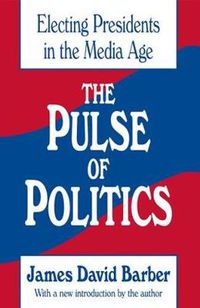 Cover image for The Pulse of Politics: Electing Presidents in the Media Age