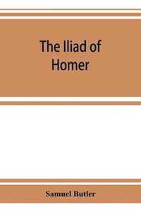 Cover image for The Iliad of Homer: rendered into English prose for the use of those who cannot read the original