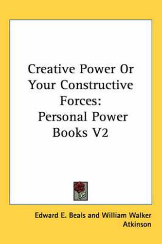 Cover image for Creative Power or Your Constructive Forces: Personal Power Books V2