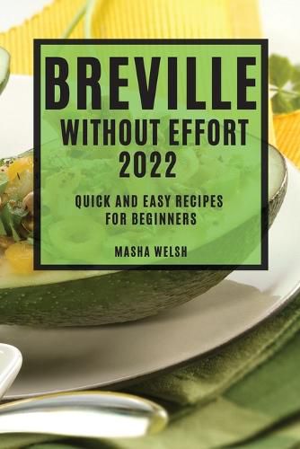 Cover image for Breville Without Effort 2022: Quick and Easy Recipes for Beginners