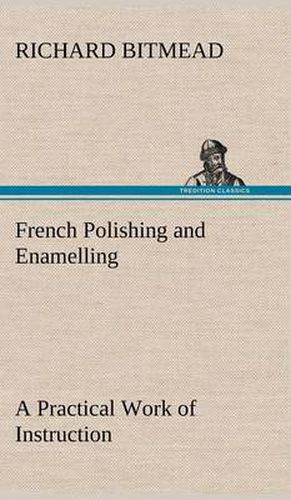 Cover image for French Polishing and Enamelling A Practical Work of Instruction