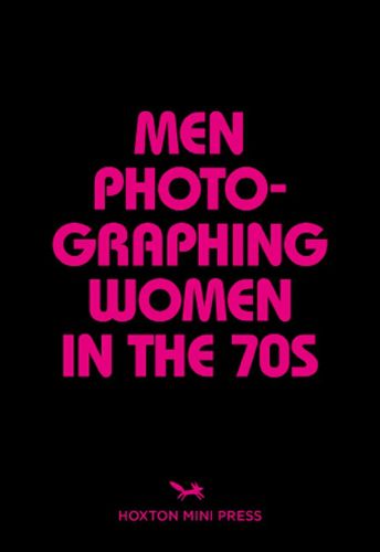 Cover image for Men Photographing Women In The 70s