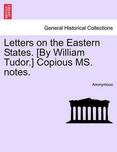 Cover image for Letters on the Eastern States. [By William Tudor.] Copious Ms. Notes.