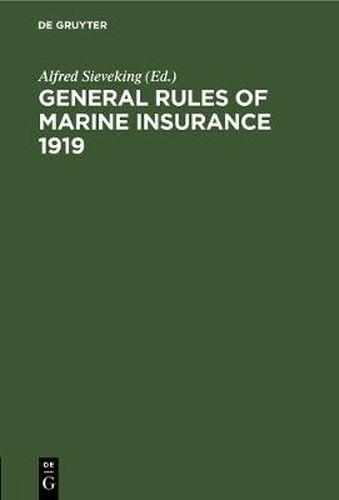 Cover image for General Rules of marine insurance 1919: Adopted by the German Underwriters and drafted in collaboration with German Chambers of Commerce and other Corporations concerned under the auspices of the Hamburg Chamber of Commerce