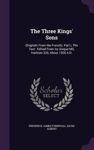 Cover image for The Three Kings' Sons: (Englisht from the French). Part I, the Text: Edited from Its Unique MS, Harleian 326, about 1500 A.D.