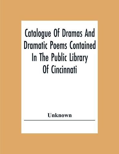 Cover image for Catalogue Of Dramas And Dramatic Poems Contained In The Public Library Of Cincinnati