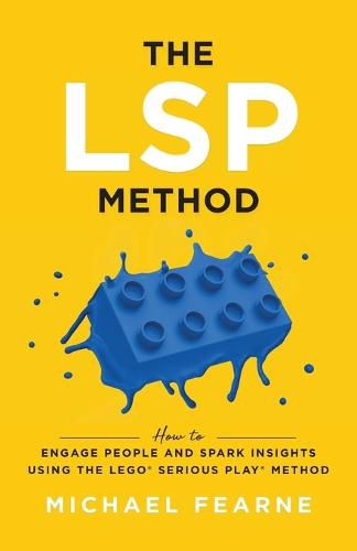 Cover image for The LSP Method: How to Engage People and Spark Insights Using the LEGO(R) Serious Play(R) Method