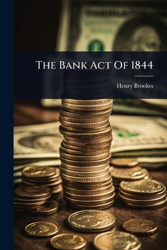 Cover image for The Bank Act Of 1844