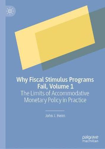 Cover image for Why Fiscal Stimulus Programs Fail, Volume 1: The Limits of Accommodative Monetary Policy in Practice