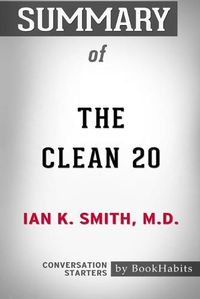 Cover image for Summary of The Clean 20 by Ian K. Smith M.D.: Conversation Starters