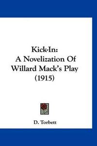 Cover image for Kick-In: A Novelization of Willard Mack's Play (1915)